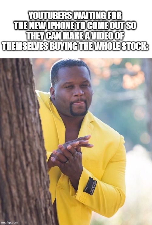 Because that's what youtubers do | YOUTUBERS WAITING FOR THE NEW IPHONE TO COME OUT SO THEY CAN MAKE A VIDEO OF THEMSELVES BUYING THE WHOLE STOCK: | image tagged in black guy hiding behind tree,memes,funny,iphone,youtubers | made w/ Imgflip meme maker