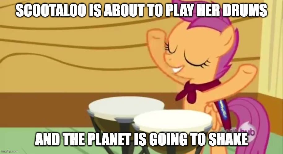 Get ready to rock! | SCOOTALOO IS ABOUT TO PLAY HER DRUMS; AND THE PLANET IS GOING TO SHAKE | image tagged in scootaloo playing drums,memes,my little pony,scootaloo | made w/ Imgflip meme maker