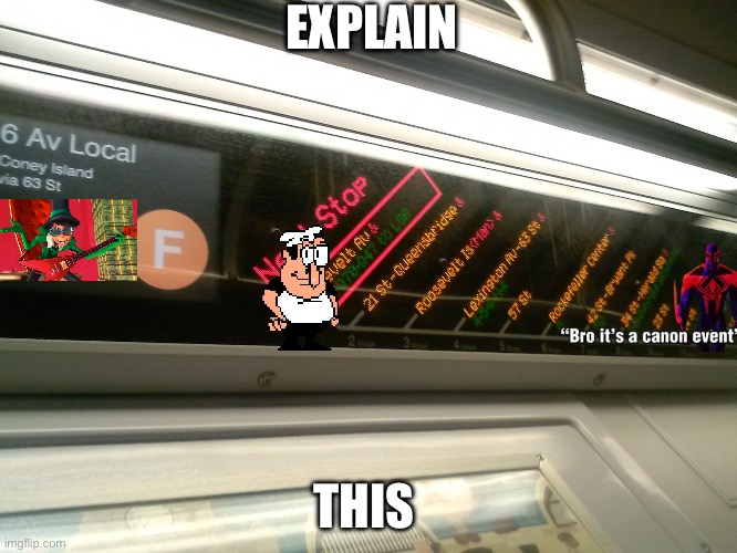 WHAT IS THIS | EXPLAIN; THIS | image tagged in bro found the f train | made w/ Imgflip meme maker