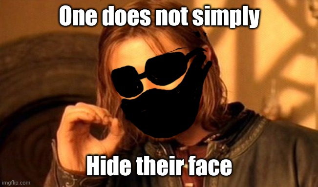 Hiding your face | One does not simply; Hide their face | image tagged in memes,one does not simply,upvote begging | made w/ Imgflip meme maker