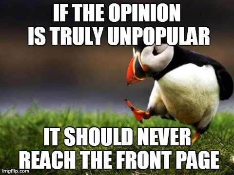 Unpopular Opinion Puffin Meme | IF THE OPINION IS TRULY UNPOPULAR IT SHOULD NEVER REACH THE FRONT PAGE | image tagged in memes,unpopular opinion puffin,AdviceAnimals | made w/ Imgflip meme maker