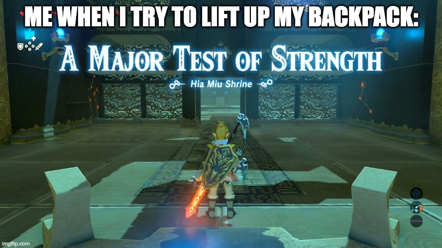 WHY DO I PUT SO MANY THINGS IN MY BACKPACK | ME WHEN I TRY TO LIFT UP MY BACKPACK: | image tagged in a major test of strength | made w/ Imgflip meme maker
