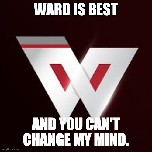 WARD IS BEST; AND YOU CAN'T CHANGE MY MIND. | made w/ Imgflip meme maker