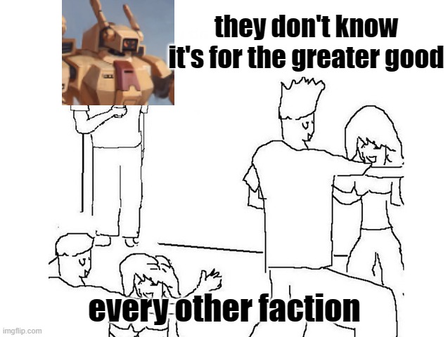 T'au be like | they don't know it's for the greater good; every other faction | image tagged in they don t know that i | made w/ Imgflip meme maker