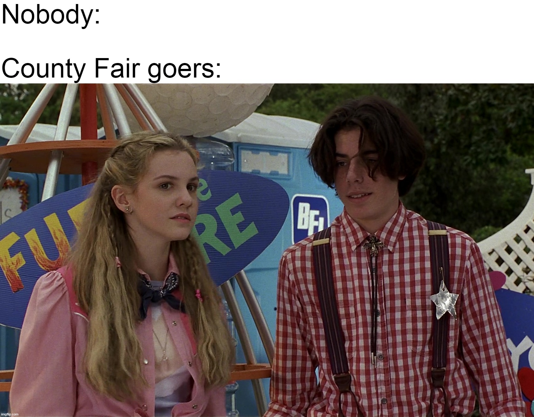 Nobody:
 
County Fair goers: | image tagged in meme,memes,funny,fashion | made w/ Imgflip meme maker