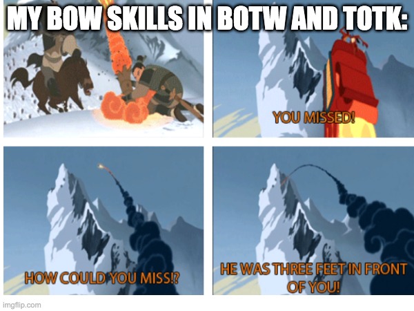 How am I so bad at using a bow | MY BOW SKILLS IN BOTW AND TOTK: | image tagged in how could you miss,the legend of zelda | made w/ Imgflip meme maker