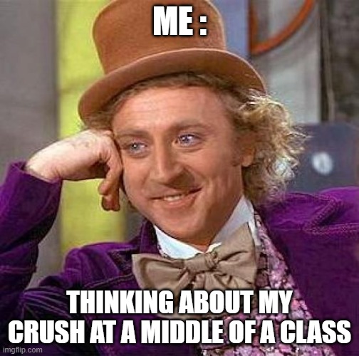 me at school | ME :; THINKING ABOUT MY CRUSH AT A MIDDLE OF A CLASS | image tagged in memes,love,crush,school | made w/ Imgflip meme maker