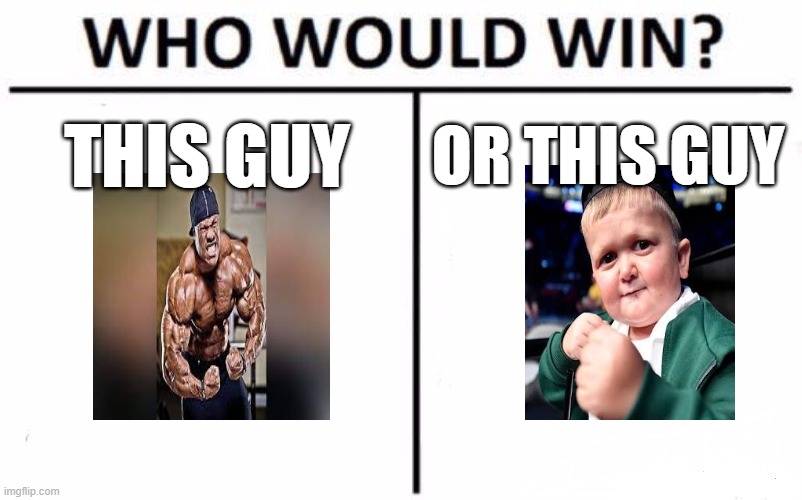 Who Would Win? Meme | THIS GUY; OR THIS GUY | image tagged in memes,who would win,funny meme,strong | made w/ Imgflip meme maker