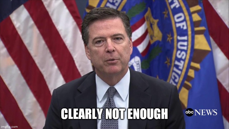 FBI Director James Comey | CLEARLY NOT ENOUGH | image tagged in fbi director james comey | made w/ Imgflip meme maker