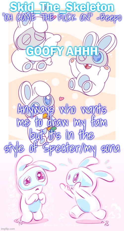 For the fun | GOOFY AHHH; Anyways who wants me to draw my fam but it's in the style of Specter/my sona | image tagged in skid's spawny temp | made w/ Imgflip meme maker