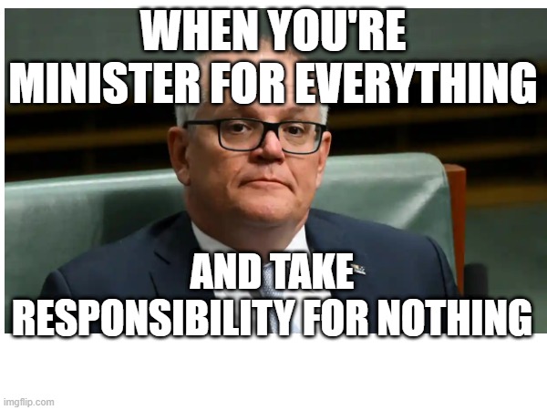 minister for everything | WHEN YOU'RE MINISTER FOR EVERYTHING; AND TAKE RESPONSIBILITY FOR NOTHING | image tagged in funny | made w/ Imgflip meme maker