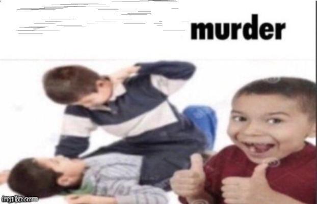 first degree murder | image tagged in first degree murder | made w/ Imgflip meme maker