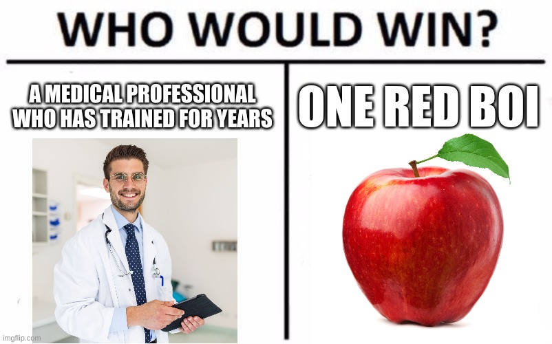 Image title | A MEDICAL PROFESSIONAL WHO HAS TRAINED FOR YEARS; ONE RED BOI | image tagged in memes,who would win | made w/ Imgflip meme maker