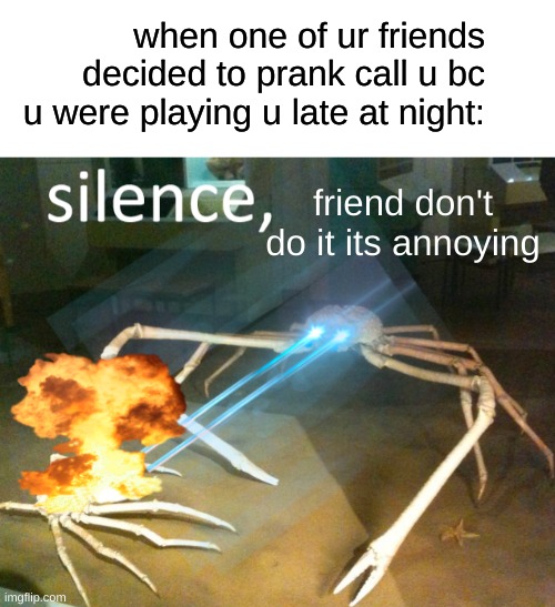 my friend is that | when one of ur friends decided to prank call u bc u were playing u late at night:; friend don't do it its annoying | image tagged in silence crab,friend stop it | made w/ Imgflip meme maker