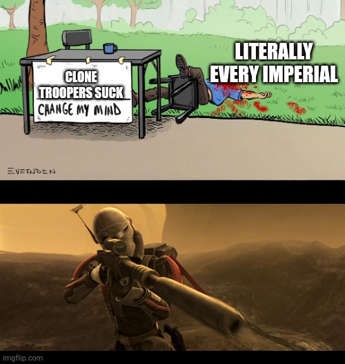 LITERALLY EVERY IMPERIAL; CLONE TROOPERS SUCK | made w/ Imgflip meme maker