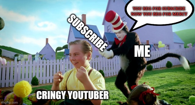 Cat in the hat with a bat. (______ Colorized) | YOU BEG FOR SUBSCRIBE NOW YOU BEG FOR MERCY; SUBSCRIBE; ME; CRINGY YOUTUBER | image tagged in cat in the hat with a bat ______ colorized | made w/ Imgflip meme maker