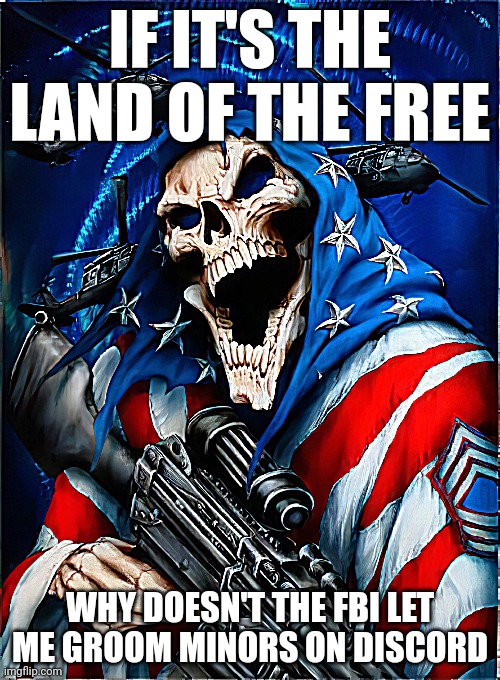 Fr | IF IT'S THE LAND OF THE FREE; WHY DOESN'T THE FBI LET ME GROOM MINORS ON DISCORD | image tagged in badass mafia skeleton | made w/ Imgflip meme maker
