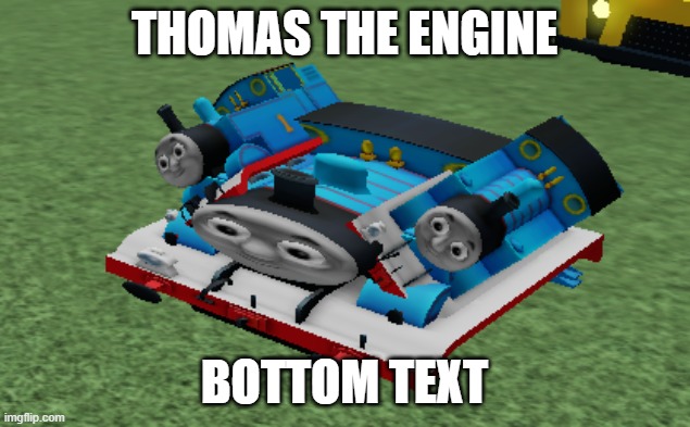 Thomas the Engine | THOMAS THE ENGINE; BOTTOM TEXT | image tagged in thomas the engine | made w/ Imgflip meme maker