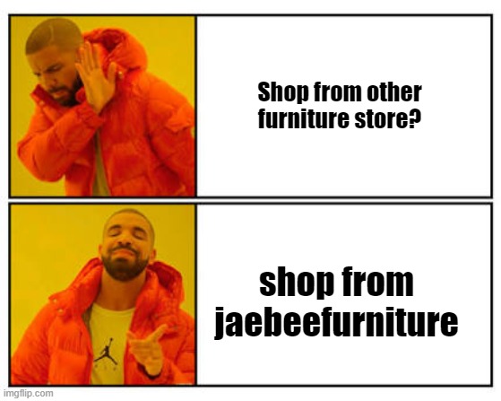No - Yes | Shop from other furniture store? shop from jaebeefurniture | image tagged in no - yes | made w/ Imgflip meme maker