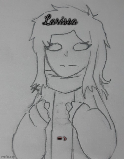 Larissa (requests for Rotisserie ) | Larissa; => | image tagged in larissa | made w/ Imgflip meme maker