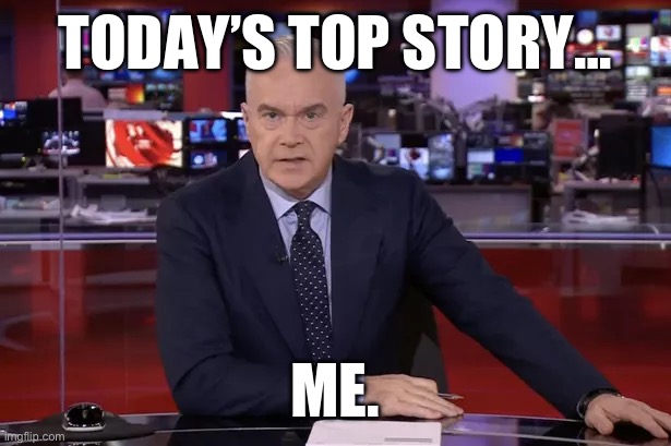 TODAY’S TOP STORY…; ME. | image tagged in bbc,bbc newsflash,news,sexual harassment | made w/ Imgflip meme maker