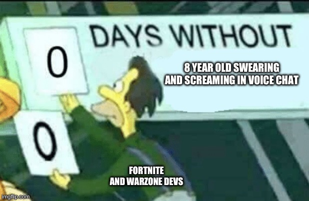 Voice Chat be like | 8 YEAR OLD SWEARING AND SCREAMING IN VOICE CHAT; FORTNITE AND WARZONE DEVS | image tagged in 0 days without lenny simpsons | made w/ Imgflip meme maker