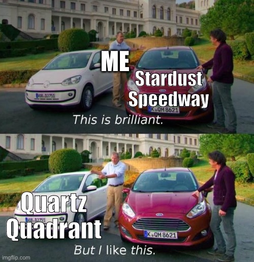 This is not meant to offend you, Stardust Speedway Fans | ME; Stardust Speedway; Quartz Quadrant | image tagged in this is brilliant but i like this | made w/ Imgflip meme maker