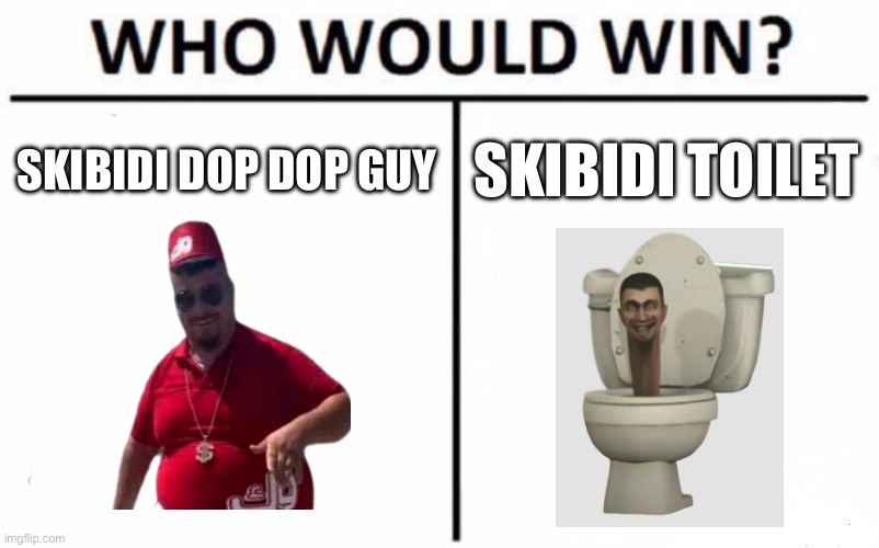 ITS THE ULTIMATE SHOWDOWN ON WHOS THE REAL SKIBIDI TOILET | SKIBIDI DOP DOP GUY; SKIBIDI TOILET | image tagged in memes,who would win,funny,fax,skibidi toilet,skibidi dop dop guy | made w/ Imgflip meme maker