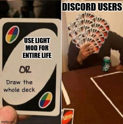 UNO Cards or draw the whole deck | USE LIGHT MOD FOR ENTIRE LIFE DISCORD USERS | image tagged in uno cards or draw the whole deck | made w/ Imgflip meme maker