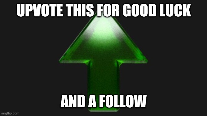How many people wanna have good luck | UPVOTE THIS FOR GOOD LUCK; AND A FOLLOW | image tagged in upvote,good luck,memes,upvotes,follow,trade offer | made w/ Imgflip meme maker