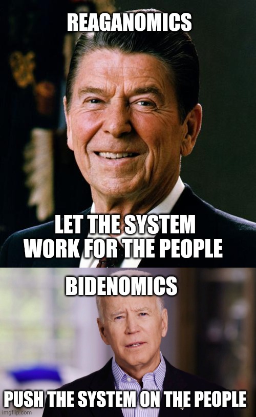 REAGANOMICS; LET THE SYSTEM WORK FOR THE PEOPLE; BIDENOMICS; PUSH THE SYSTEM ON THE PEOPLE | image tagged in ronald reagan face,joe biden 2020 | made w/ Imgflip meme maker