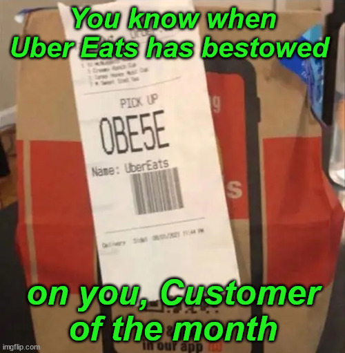And the customer of the month award goes to... | You know when Uber Eats has bestowed; on you, Customer of the month | image tagged in uber,eating,eye roll | made w/ Imgflip meme maker