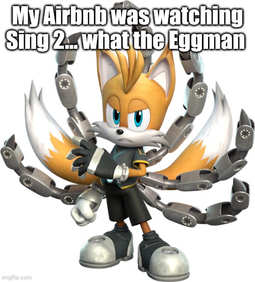 Tails Nine Render (Sonic Prime) | My Airbnb was watching Sing 2... what the Eggman | image tagged in tails nine render sonic prime | made w/ Imgflip meme maker
