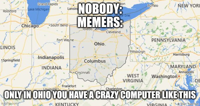 ONLY IN OHIO | NOBODY:
MEMERS: ONLY IN OHIO YOU HAVE A CRAZY COMPUTER LIKE THIS | image tagged in only in ohio,memes | made w/ Imgflip meme maker
