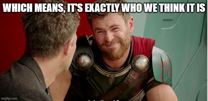 Thor is he though | WHICH MEANS, IT'S EXACTLY WHO WE THINK IT IS | image tagged in thor is he though | made w/ Imgflip meme maker