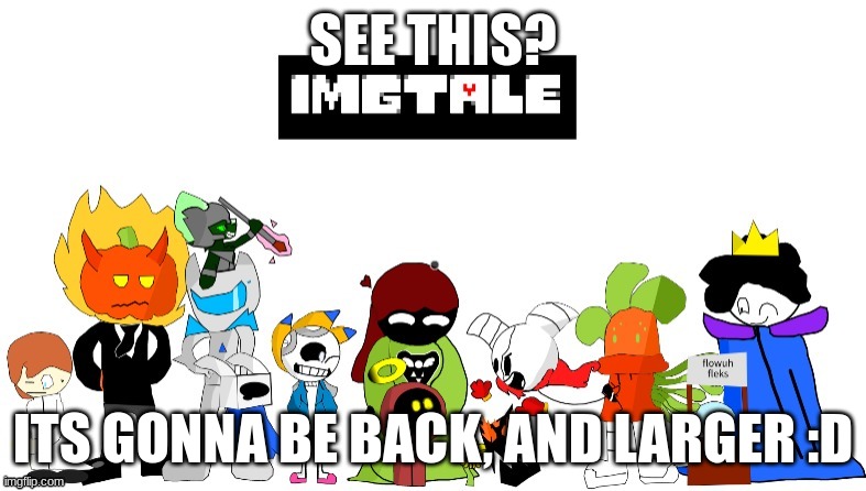 Story, themes and more :D | SEE THIS? ITS GONNA BE BACK, AND LARGER :D | image tagged in imgtale | made w/ Imgflip meme maker