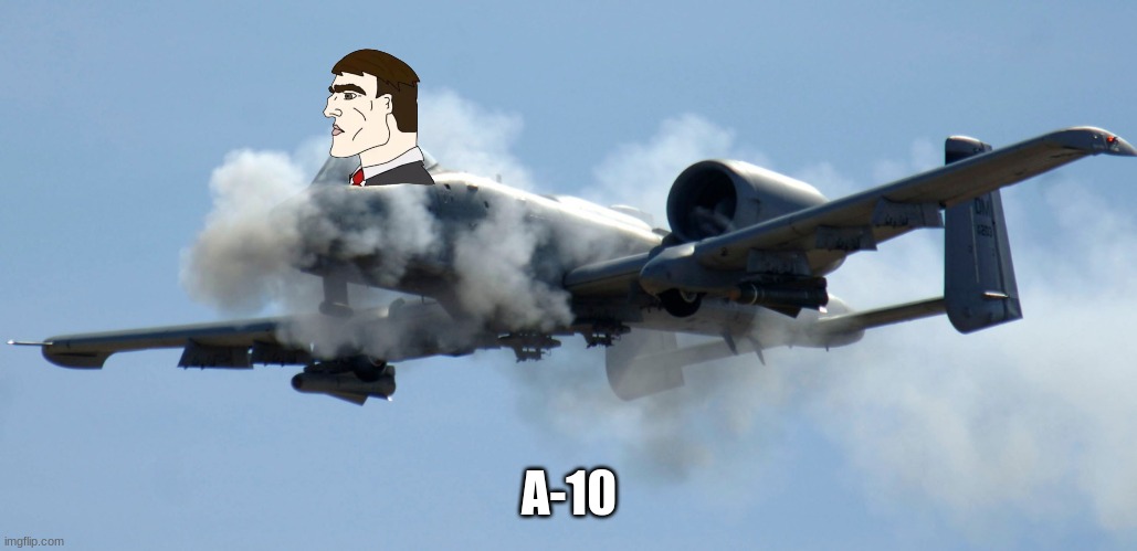 a-10 warthog thunderbolt brrrt | A-10 | image tagged in a-10 warthog thunderbolt brrrt | made w/ Imgflip meme maker