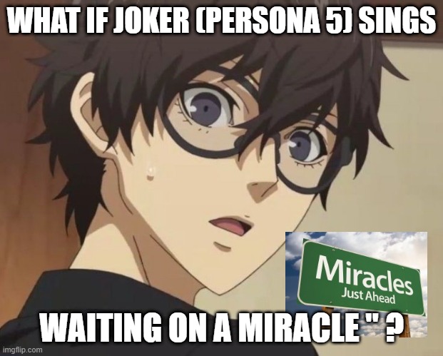 video game what if | WHAT IF JOKER (PERSONA 5) SINGS; WAITING ON A MIRACLE " ? | image tagged in joker surprised,miracle,miracles,persona,obi wan kenobi | made w/ Imgflip meme maker