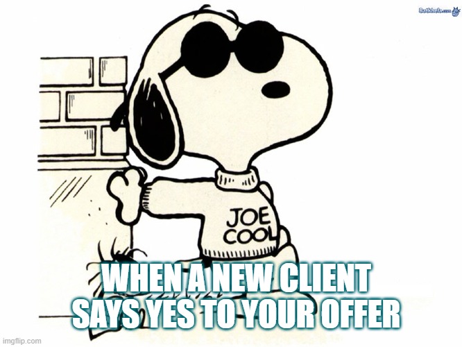Act Cool | WHEN A NEW CLIENT SAYS YES TO YOUR OFFER | image tagged in snoopy joe cool | made w/ Imgflip meme maker