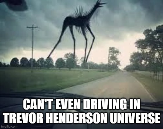 can't driving in trevor henderson universe | CAN'T EVEN DRIVING IN TREVOR HENDERSON UNIVERSE | image tagged in trevor henderson | made w/ Imgflip meme maker