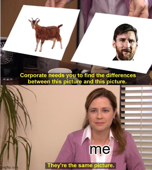 messi the goat | me | image tagged in memes,they're the same picture | made w/ Imgflip meme maker