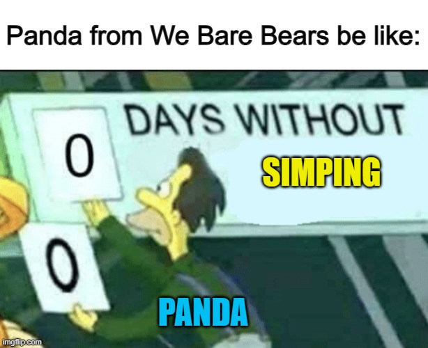 If I remember the show correctly, he does this a lot :) | Panda from We Bare Bears be like:; SIMPING; PANDA | image tagged in 0 days without lenny simpsons | made w/ Imgflip meme maker