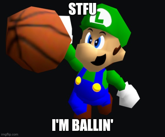 Luigi Ballin | STFU I'M BALLIN' | image tagged in luigi ballin | made w/ Imgflip meme maker