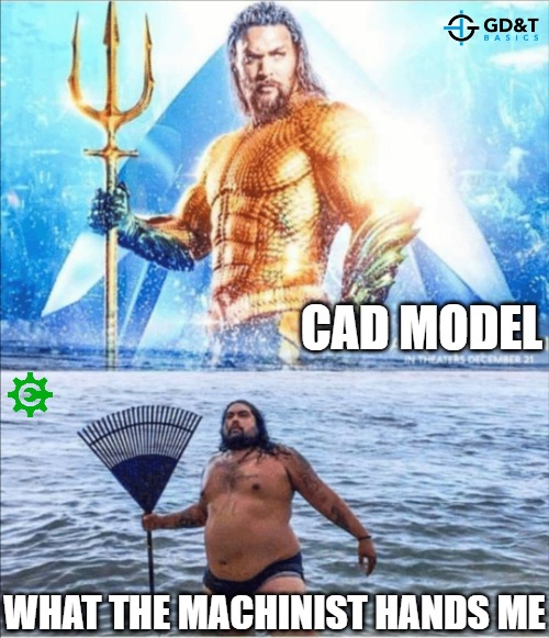 All about that quality | CAD MODEL; WHAT THE MACHINIST HANDS ME | image tagged in manufacturing,engineering,engineer,design,quality,memes | made w/ Imgflip meme maker