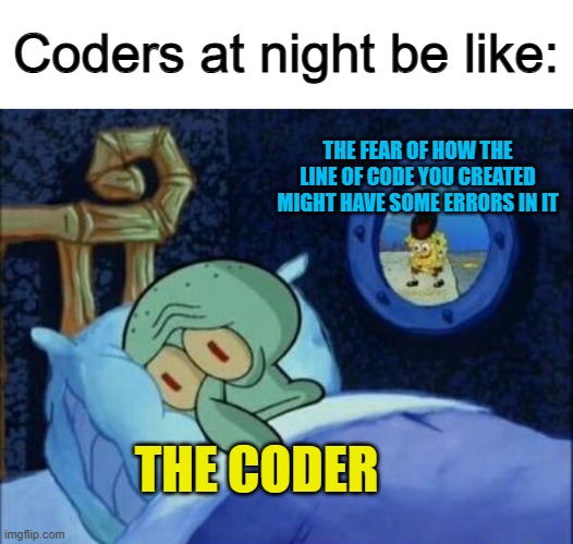 XD | Coders at night be like:; THE FEAR OF HOW THE LINE OF CODE YOU CREATED MIGHT HAVE SOME ERRORS IN IT; THE CODER | image tagged in cowboy spongebob | made w/ Imgflip meme maker