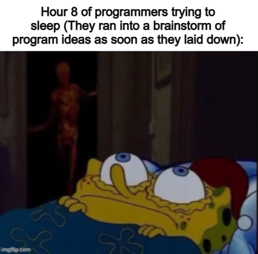 So many ideas :D | Hour 8 of programmers trying to sleep (They ran into a brainstorm of program ideas as soon as they laid down): | image tagged in spongebob trying to sleep | made w/ Imgflip meme maker