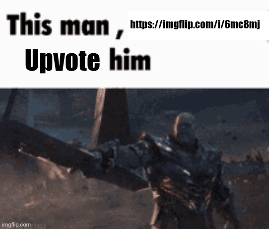 This man, _____ him | https://imgflip.com/i/6mc8mj; Upvote | image tagged in this man _____ him | made w/ Imgflip meme maker