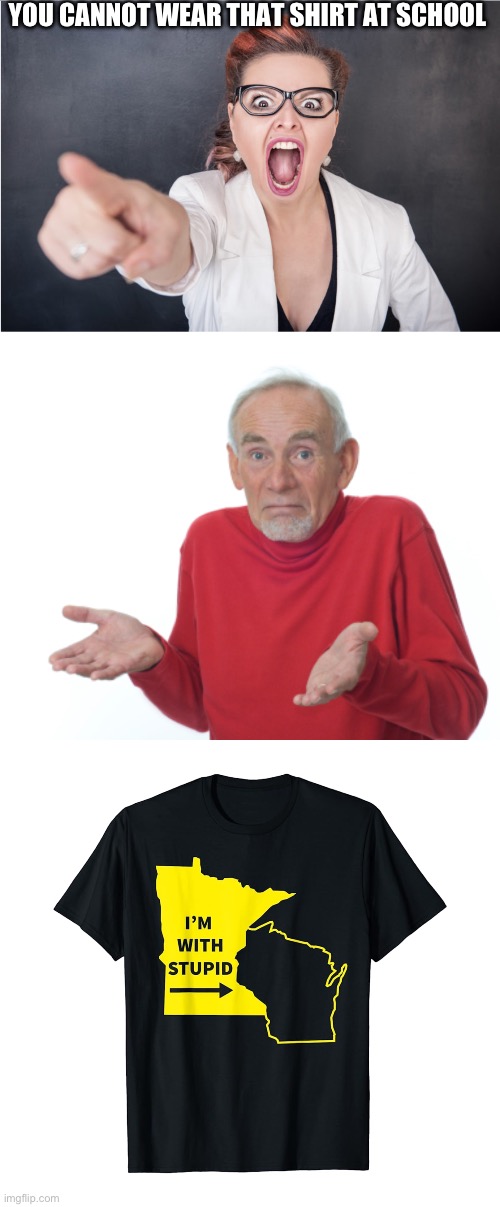 YOU CANNOT WEAR THAT SHIRT AT SCHOOL | image tagged in angry karen,guess i'll die | made w/ Imgflip meme maker