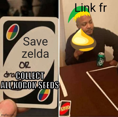 UNO Draw 25 Cards Meme | Link fr; Save zelda; COLLECT ALL KOROK SEEDS | image tagged in memes,uno draw 25 cards | made w/ Imgflip meme maker