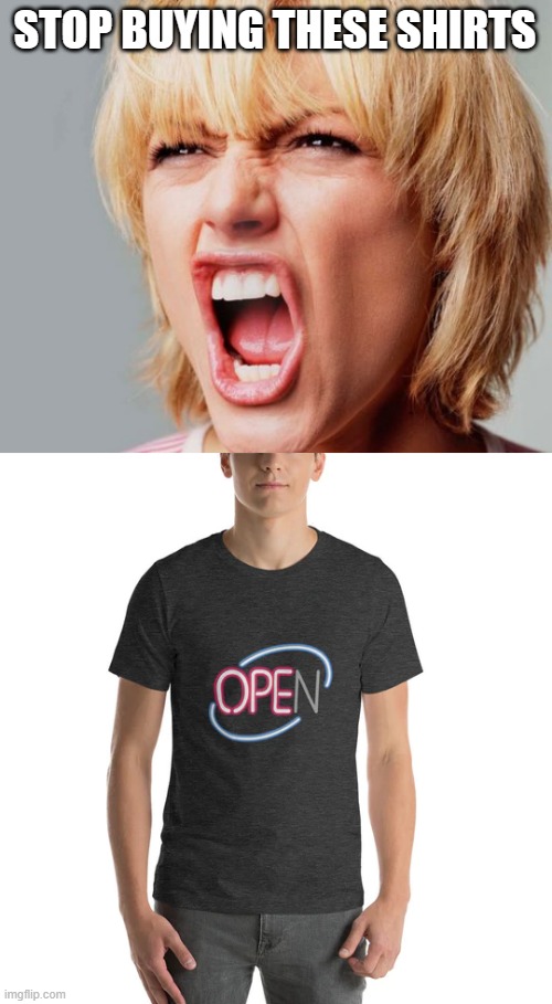 STOP BUYING THESE SHIRTS | image tagged in super angry karen | made w/ Imgflip meme maker